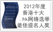 2012年度
香港十大.hk網絡選舉最佳提名人獎 